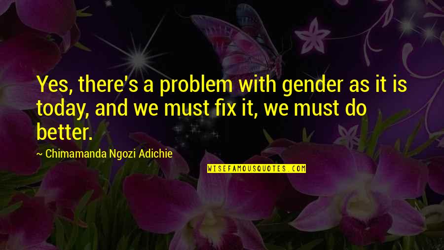 Bradstone Walling Quotes By Chimamanda Ngozi Adichie: Yes, there's a problem with gender as it