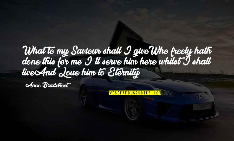 Bradstreet Quotes By Anne Bradstreet: What to my Saviour shall I giveWho freely