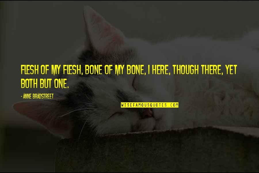 Bradstreet Quotes By Anne Bradstreet: Flesh of my flesh, bone of my bone,