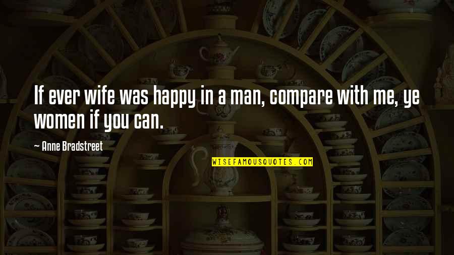 Bradstreet Quotes By Anne Bradstreet: If ever wife was happy in a man,