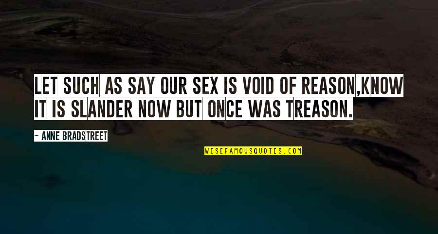 Bradstreet Quotes By Anne Bradstreet: Let such as say our sex is void