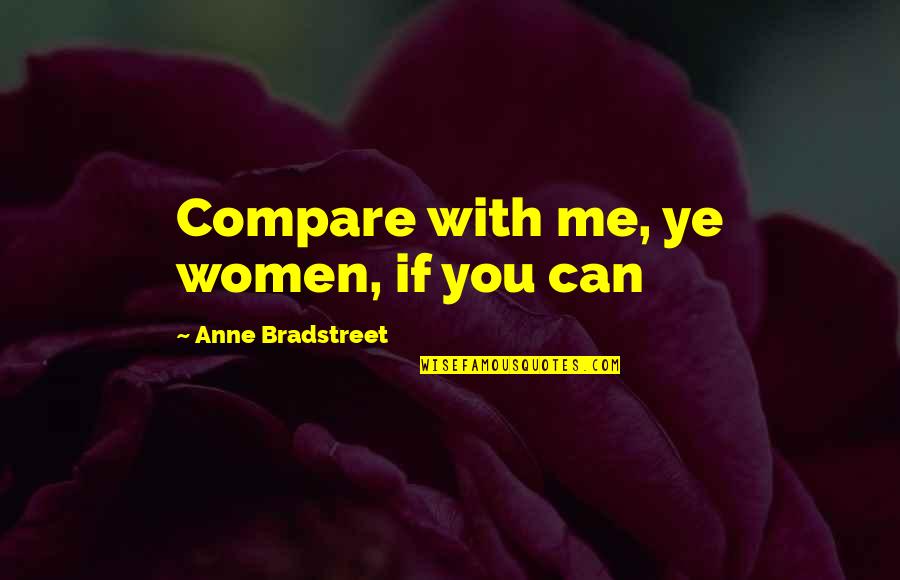 Bradstreet Quotes By Anne Bradstreet: Compare with me, ye women, if you can