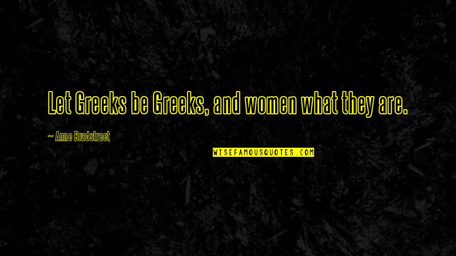 Bradstreet Quotes By Anne Bradstreet: Let Greeks be Greeks, and women what they