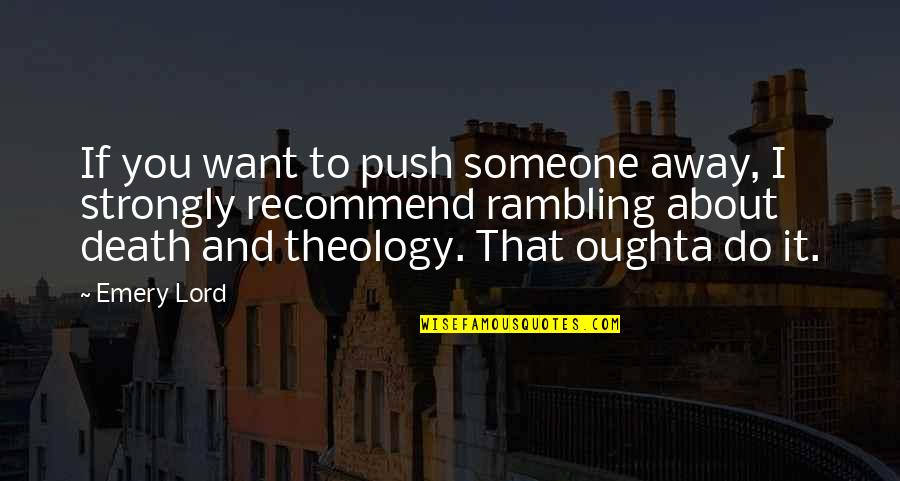 Bradstreet Quotes By Emery Lord: If you want to push someone away, I