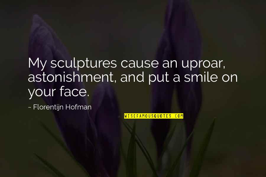 Bradstreet Quotes By Florentijn Hofman: My sculptures cause an uproar, astonishment, and put