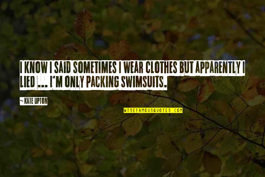 Bradul De Craciun Quotes By Kate Upton: I know I said sometimes I wear clothes Bradul De Craciun Quotes By Kate Upton: I know I said sometimes I wear clothes