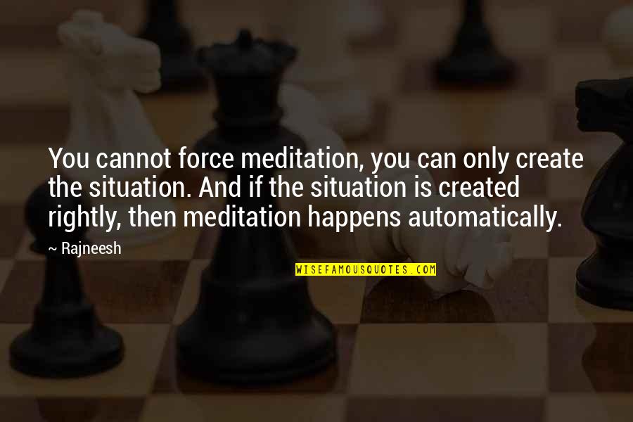 Bradul De Vasile Quotes By Rajneesh: You cannot force meditation, you can only create Bradul De Vasile Quotes By Rajneesh: You cannot force meditation, you can only create