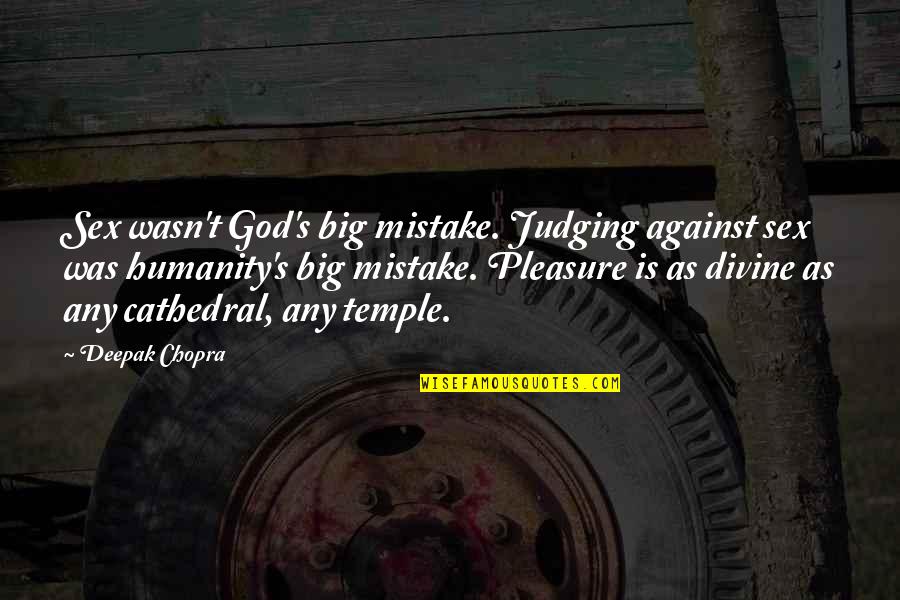 Bradway Quotes By Deepak Chopra: Sex wasn't God's big mistake. Judging against sex Bradway Quotes By Deepak Chopra: Sex wasn't God's big mistake. Judging against sex