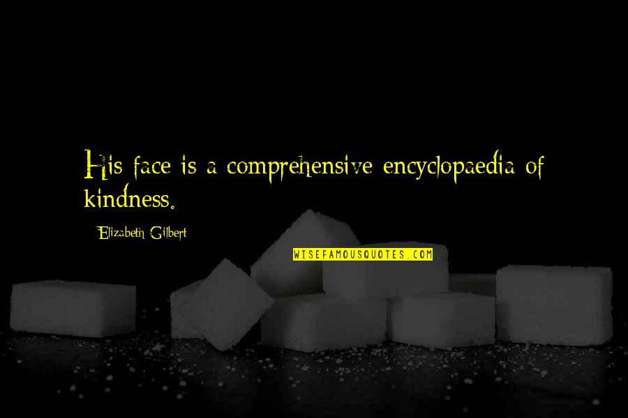 Brady Labels Quotes By Elizabeth Gilbert: His face is a comprehensive encyclopaedia of kindness.