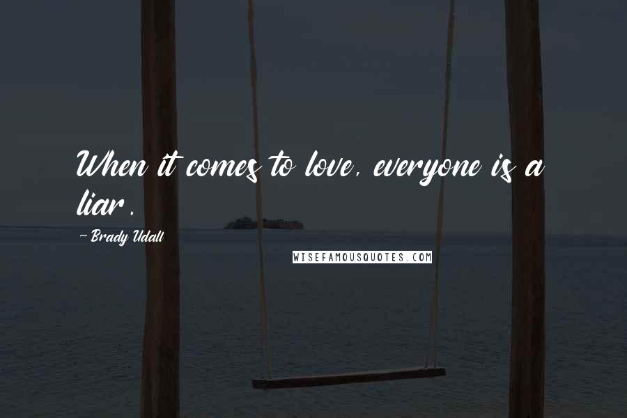 Brady Udall quotes: When it comes to love, everyone is a liar.