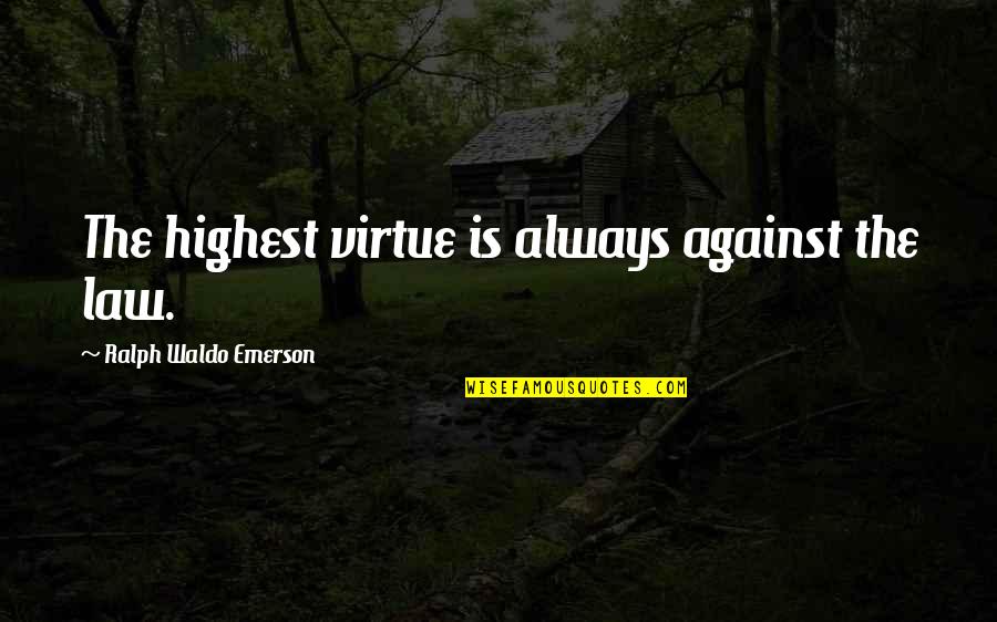 Bradycardie Quotes By Ralph Waldo Emerson: The highest virtue is always against the law. Bradycardie Quotes By Ralph Waldo Emerson: The highest virtue is always against the law.