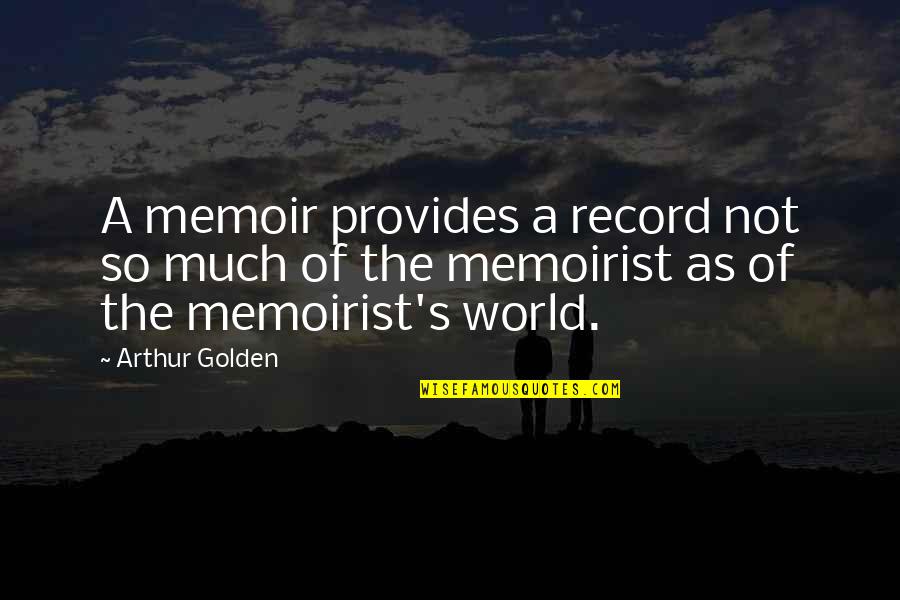 Bradyn Manuell Quotes By Arthur Golden: A memoir provides a record not so much Bradyn Manuell Quotes By Arthur Golden: A memoir provides a record not so much
