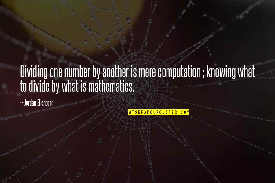 Bradyphrenia In Children Quotes By Jordan Ellenberg: Dividing one number by another is mere computation Bradyphrenia In Children Quotes By Jordan Ellenberg: Dividing one number by another is mere computation