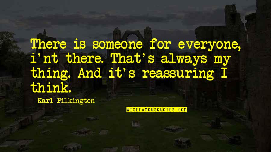 Bradyphrenia Medical Quotes By Karl Pilkington: There is someone for everyone, i'nt there. That's