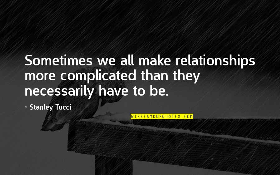 Bradyphrenia Medical Quotes By Stanley Tucci: Sometimes we all make relationships more complicated than