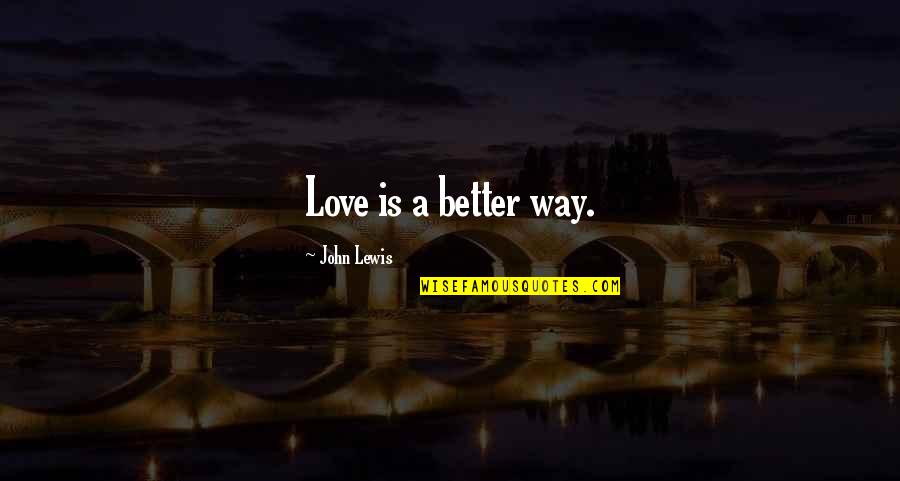 Bradyphrenia Symptoms Quotes By John Lewis: Love is a better way.