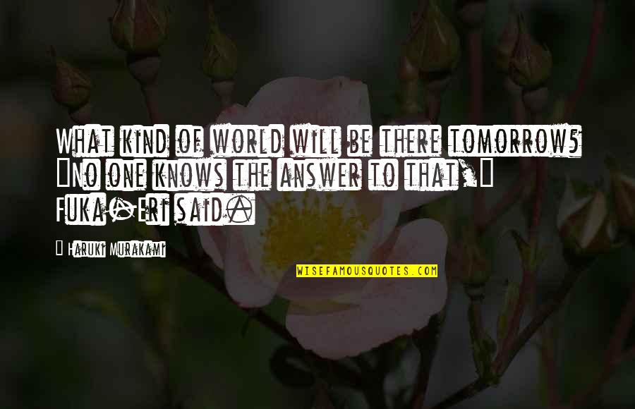Bradyphrenic Quotes By Haruki Murakami: What kind of world will be there tomorrow?