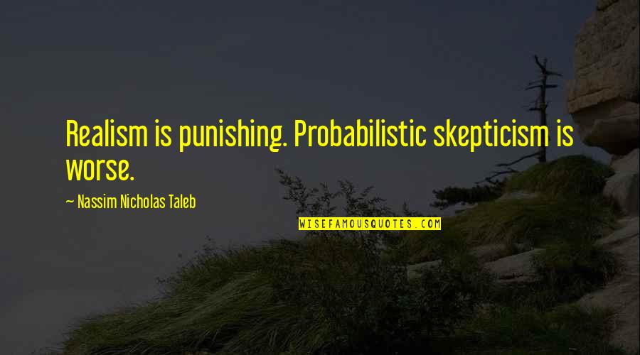 Bradyphrenic Quotes By Nassim Nicholas Taleb: Realism is punishing. Probabilistic skepticism is worse.