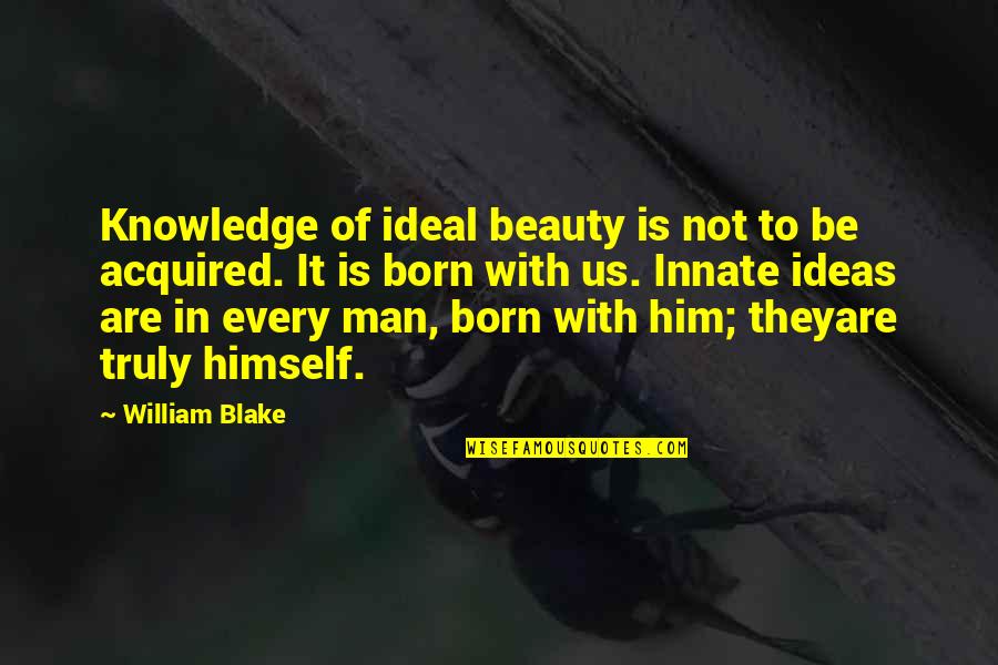 Bradypus Quotes By William Blake: Knowledge of ideal beauty is not to be Bradypus Quotes By William Blake: Knowledge of ideal beauty is not to be