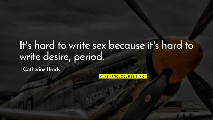 Brady's Quotes By Catherine Brady: It's hard to write sex because it's hard