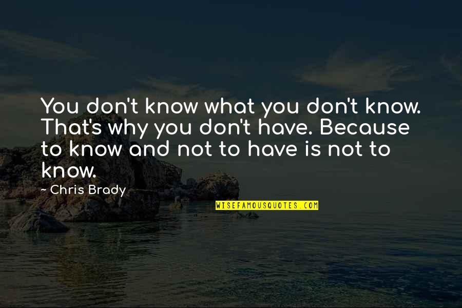 Brady's Quotes By Chris Brady: You don't know what you don't know. That's