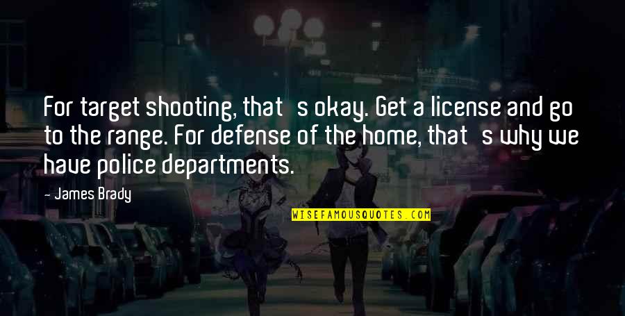Brady's Quotes By James Brady: For target shooting, that's okay. Get a license Brady's Quotes By James Brady: For target shooting, that's okay. Get a license