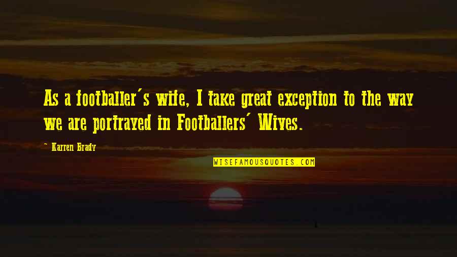 Brady's Quotes By Karren Brady: As a footballer's wife, I take great exception Brady's Quotes By Karren Brady: As a footballer's wife, I take great exception