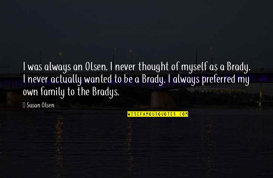 Brady's Quotes By Susan Olsen: I was always an Olsen. I never thought