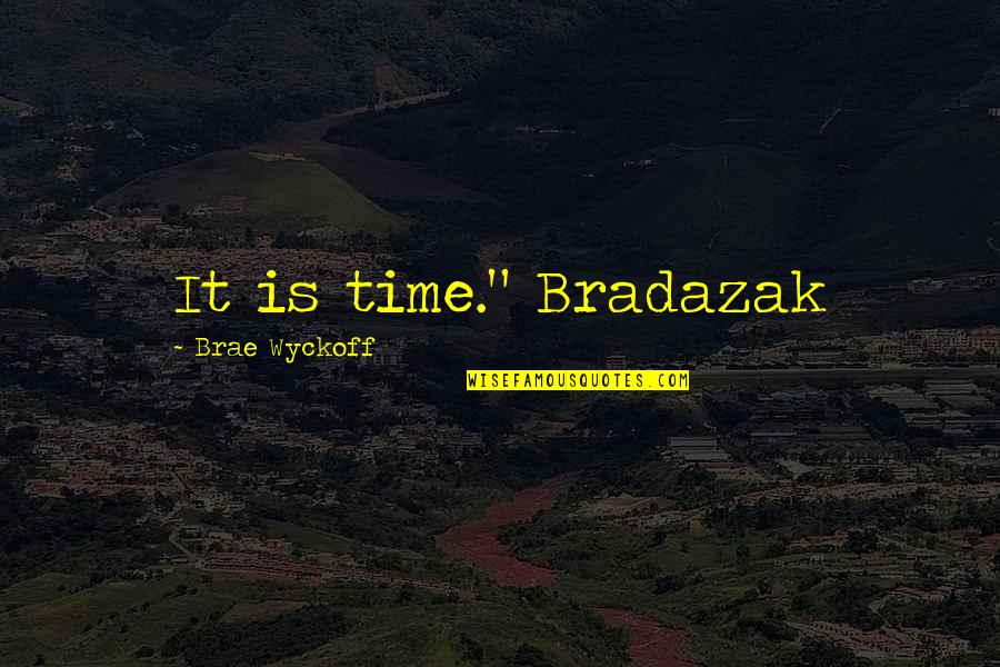 Brae Quotes By Brae Wyckoff: It is time." Bradazak