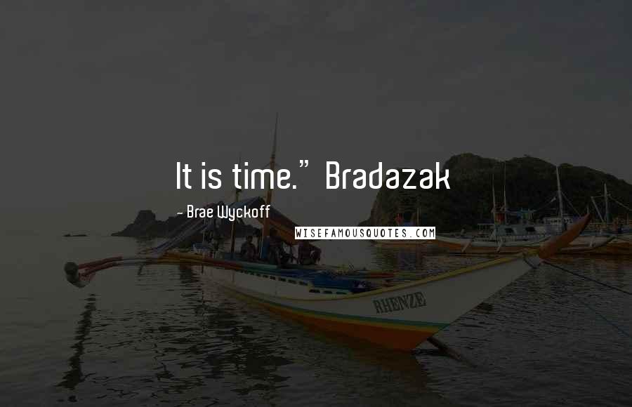 Brae Wyckoff quotes: It is time." Bradazak