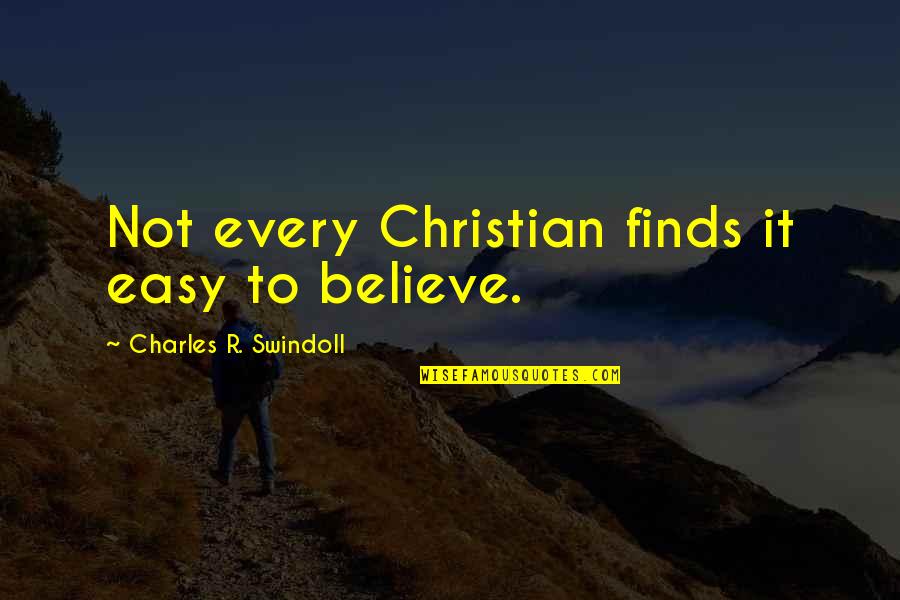 Braeckman Single Quotes By Charles R. Swindoll: Not every Christian finds it easy to believe.