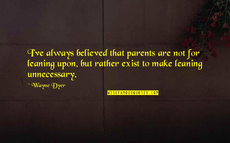 Braeckman Single Quotes By Wayne Dyer: I've always believed that parents are not for