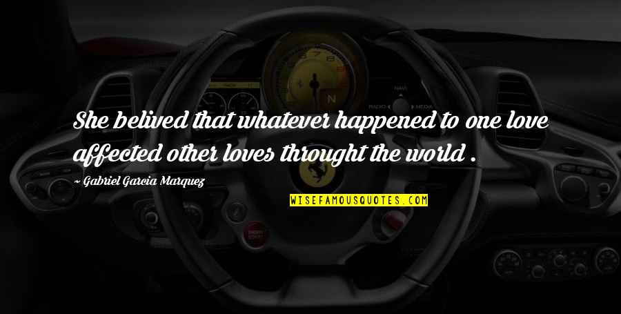 Braeden Moore Quotes By Gabriel Garcia Marquez: She belived that whatever happened to one love Braeden Moore Quotes By Gabriel Garcia Marquez: She belived that whatever happened to one love