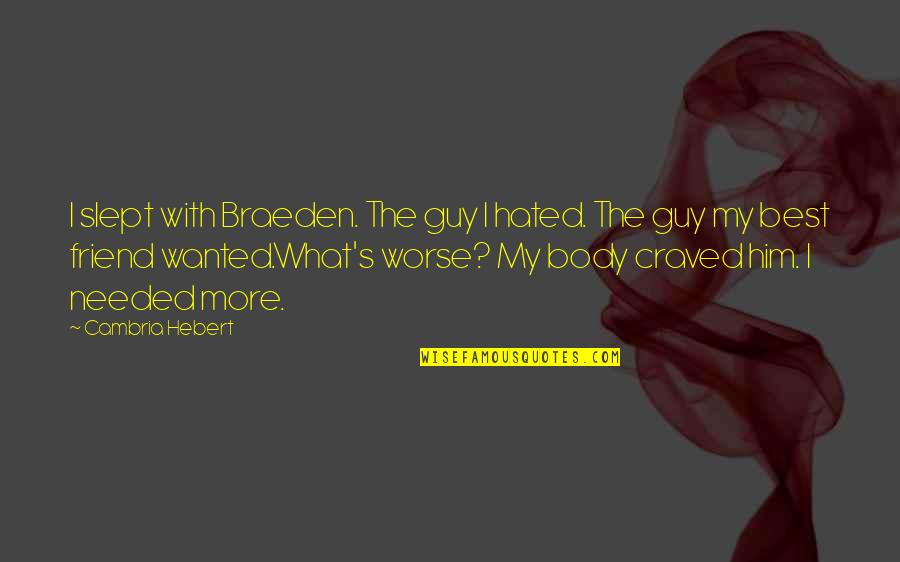 Braeden Quotes By Cambria Hebert: I slept with Braeden. The guy I hated.