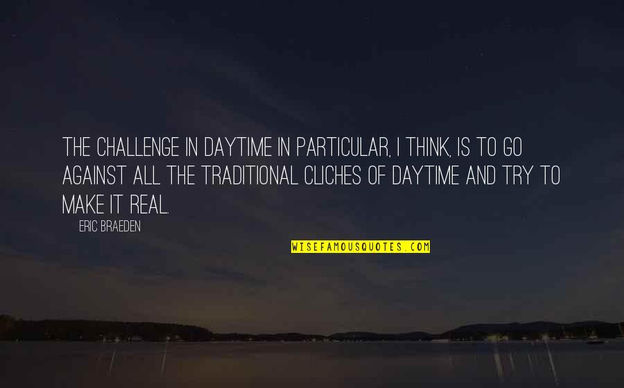 Braeden Quotes By Eric Braeden: The challenge in daytime in particular, I think,