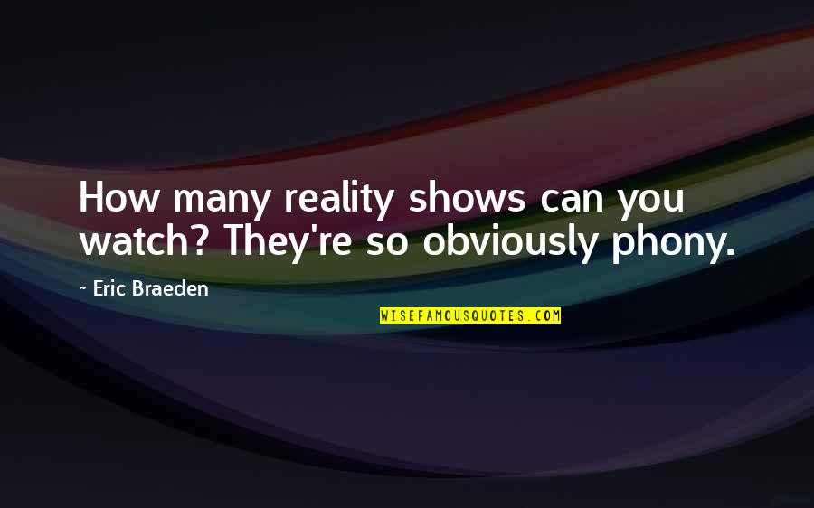 Braeden Quotes By Eric Braeden: How many reality shows can you watch? They're