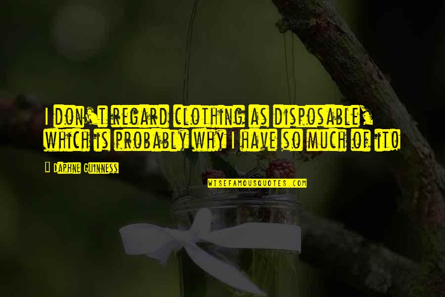 Braeden The Barbarian Quotes By Daphne Guinness: I don't regard clothing as disposable, which is