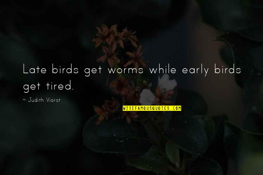 Braedon Franz Quotes By Judith Viorst: Late birds get worms while early birds get Braedon Franz Quotes By Judith Viorst: Late birds get worms while early birds get