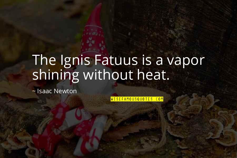 Braehead Manor Quotes By Isaac Newton: The Ignis Fatuus is a vapor shining without