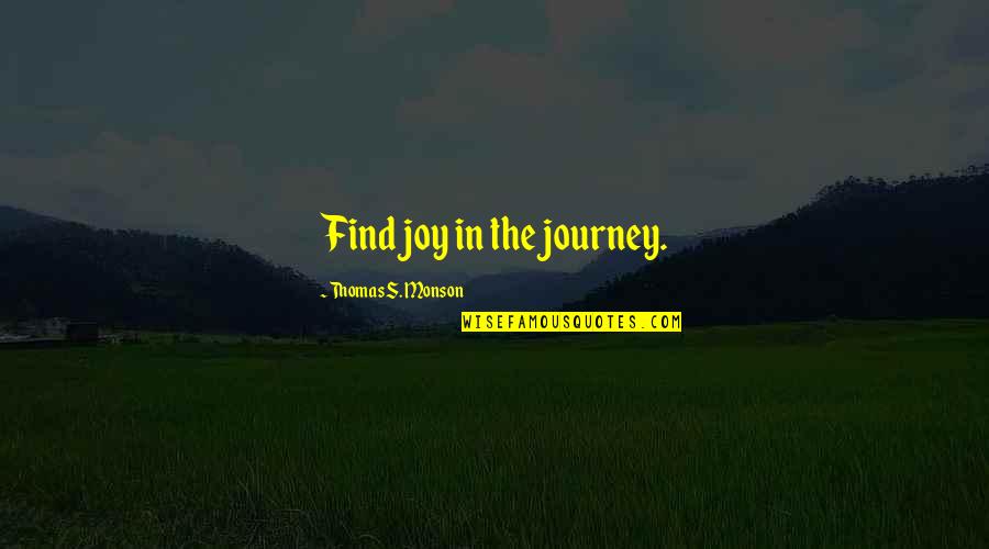 Braehead Manor Quotes By Thomas S. Monson: Find joy in the journey.