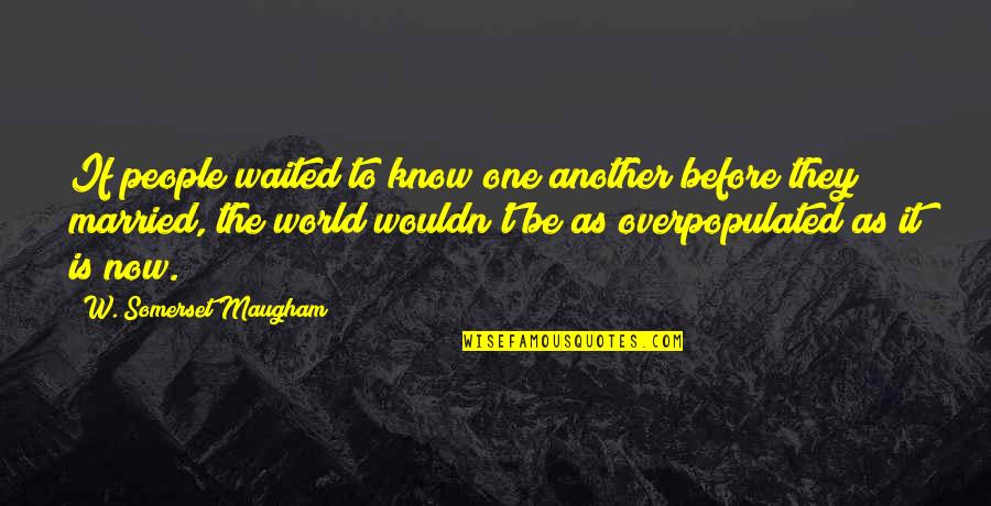 Braehead Manor Quotes By W. Somerset Maugham: If people waited to know one another before