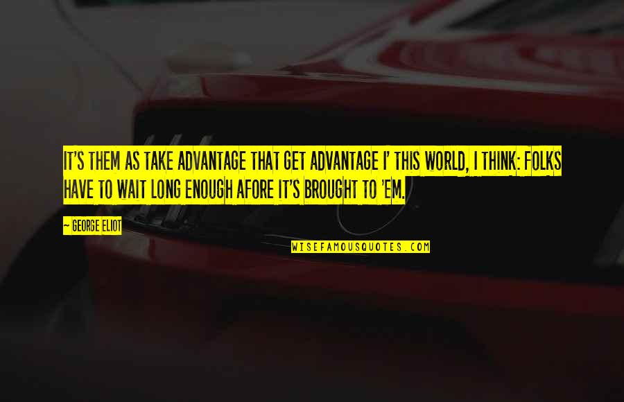 Braekhus Goranova Quotes By George Eliot: It's them as take advantage that get advantage