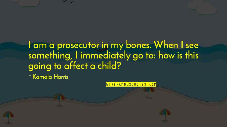 Braekhus Goranova Quotes By Kamala Harris: I am a prosecutor in my bones. When