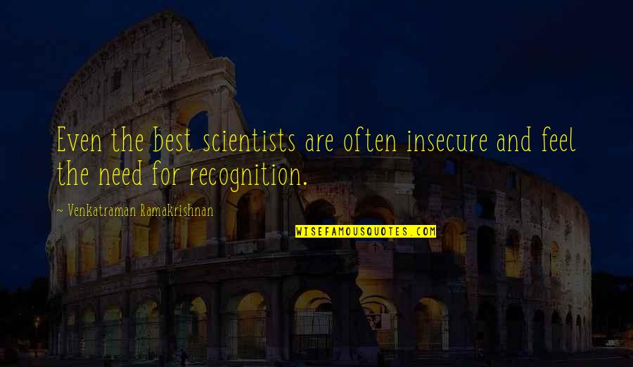 Braekhus Vs Mccaskill Quotes By Venkatraman Ramakrishnan: Even the best scientists are often insecure and Braekhus Vs Mccaskill Quotes By Venkatraman Ramakrishnan: Even the best scientists are often insecure and