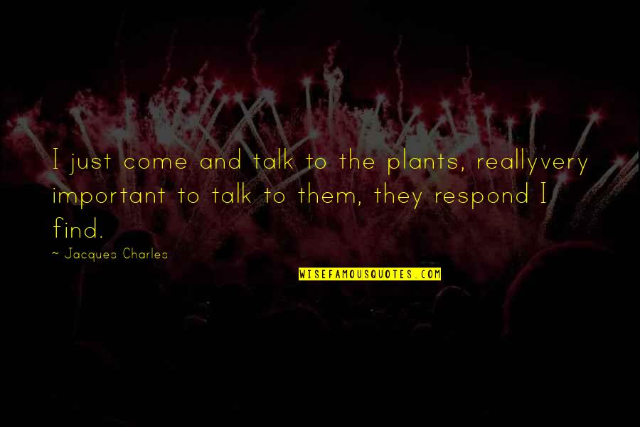 Braendle Drilling Quotes By Jacques Charles: I just come and talk to the plants,