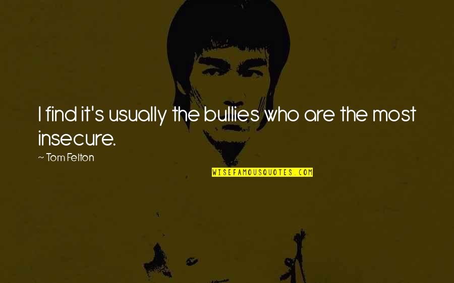 Braendle Drilling Quotes By Tom Felton: I find it's usually the bullies who are