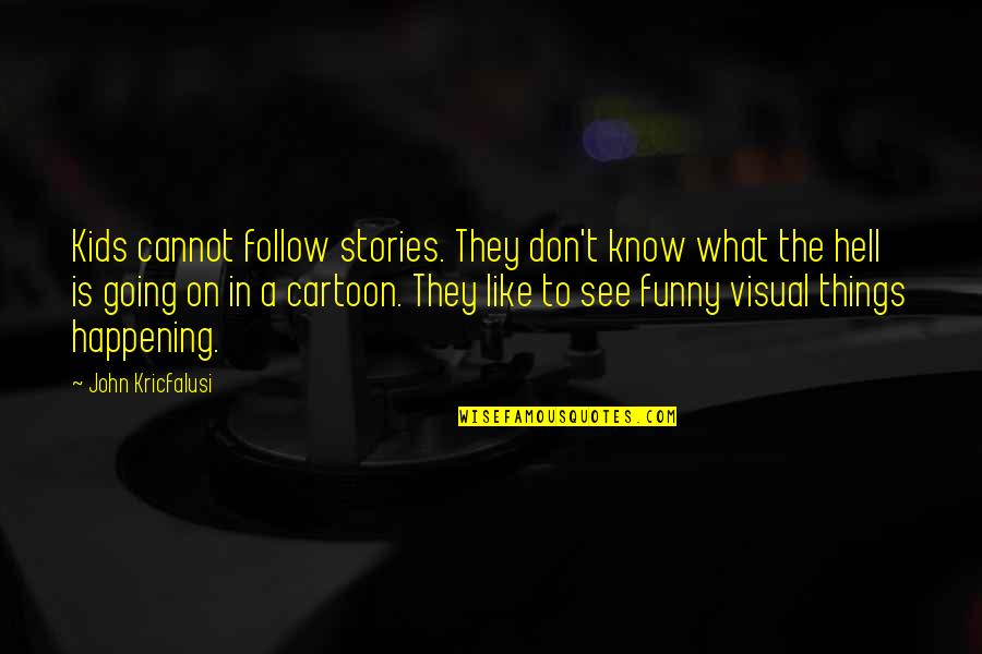 Braendle Franziska Quotes By John Kricfalusi: Kids cannot follow stories. They don't know what Braendle Franziska Quotes By John Kricfalusi: Kids cannot follow stories. They don't know what