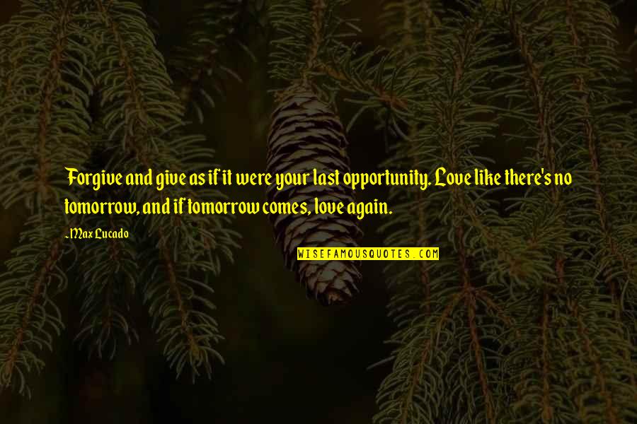 Braendle Franziska Quotes By Max Lucado: Forgive and give as if it were your Braendle Franziska Quotes By Max Lucado: Forgive and give as if it were your