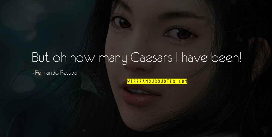 Braendlin 4 Quotes By Fernando Pessoa: But oh how many Caesars I have been!