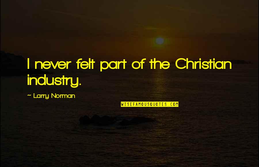 Braendlin 4 Quotes By Larry Norman: I never felt part of the Christian industry.